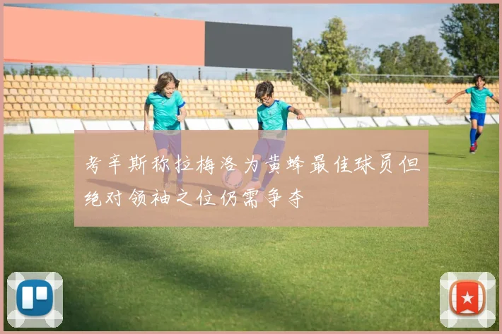 考辛斯称拉梅洛为黄蜂最佳球员但绝对领袖之位仍需争夺