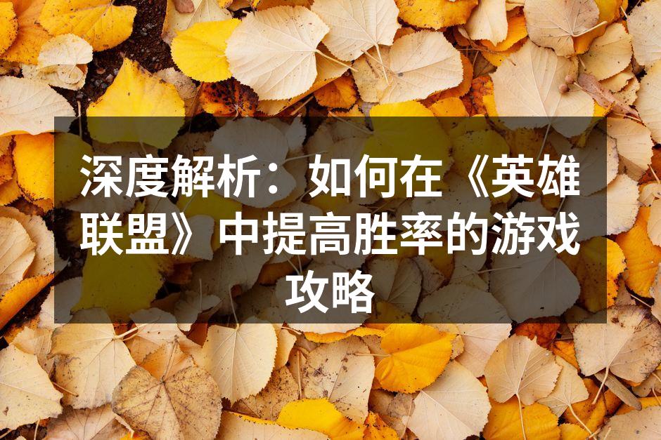 深度解析：如何在《英雄联盟》中提高胜率的